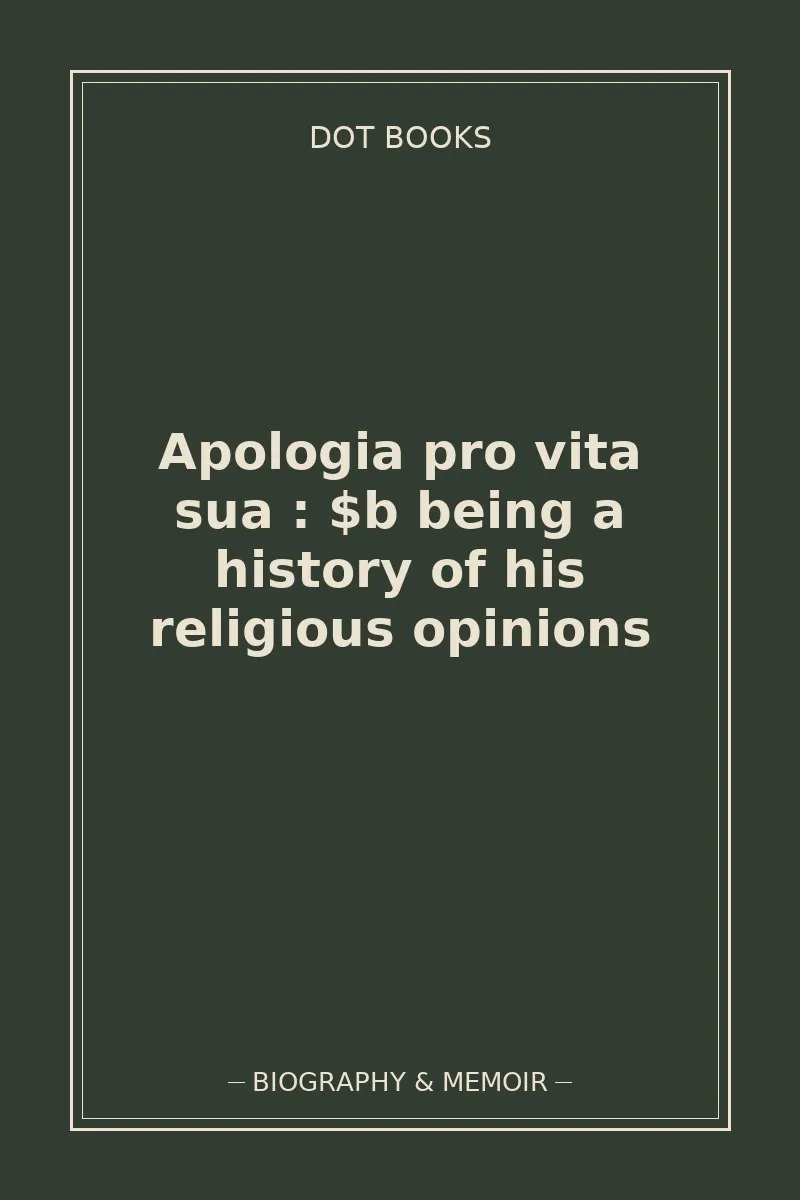 Apologia pro vita sua : $b being a history of his religious opinions — book cover