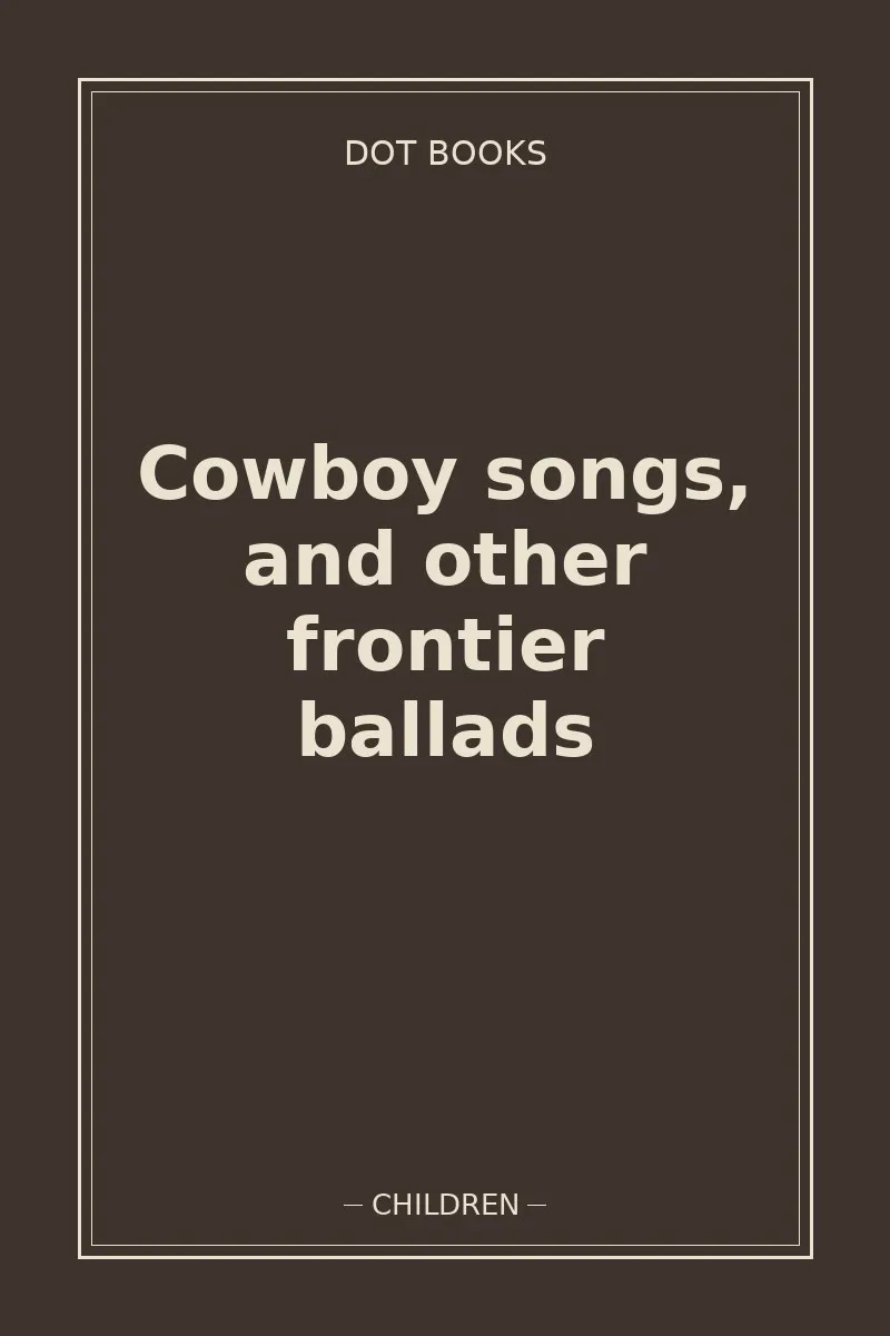 Cowboy songs, and other frontier ballads — book cover