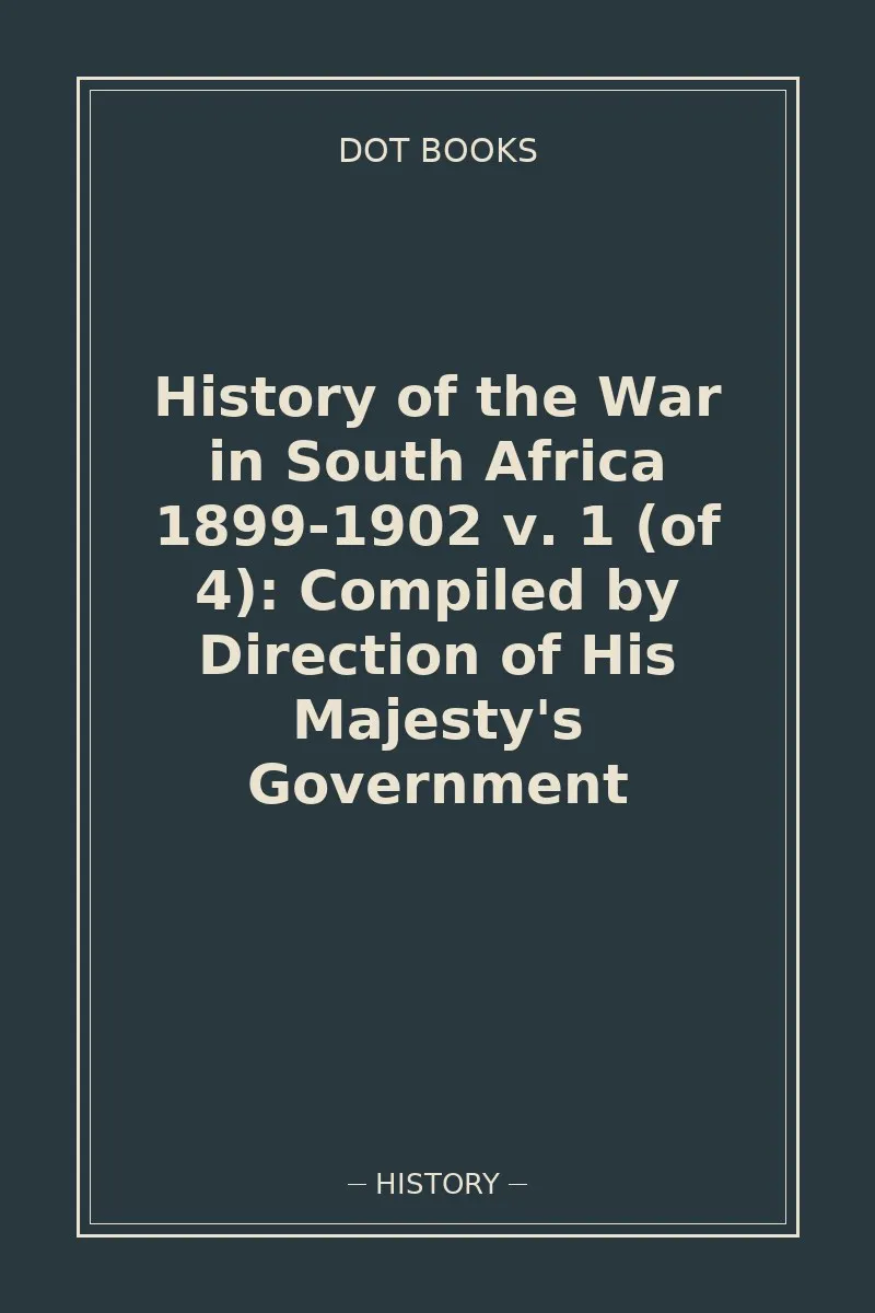 History of the War in South Africa 1899-1902 v. 1 (of 4): Compiled by Direction of His Majesty's Government — book cover