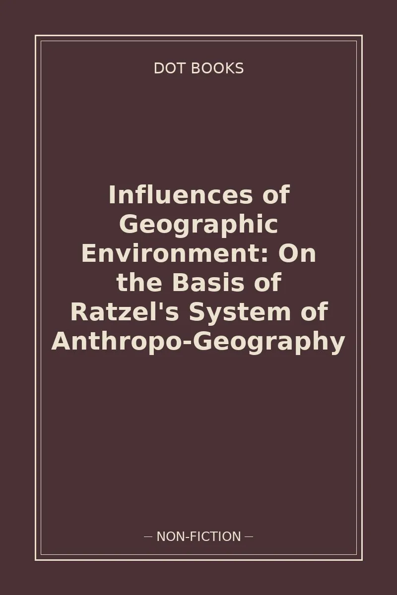 Influences of Geographic Environment: On the Basis of Ratzel's System of Anthropo-Geography — book cover