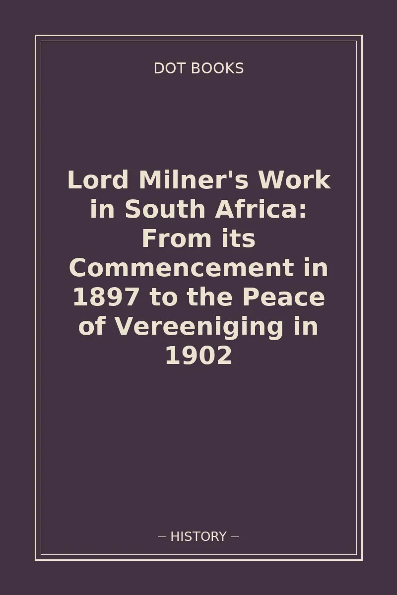 Lord Milner's Work in South Africa: From its Commencement in 1897 to the Peace of Vereeniging in 1902 — book cover