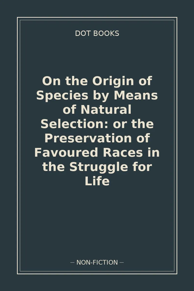 On the Origin of Species by Means of Natural Selection: or the Preservation of Favoured Races in the Struggle for Life — book cover