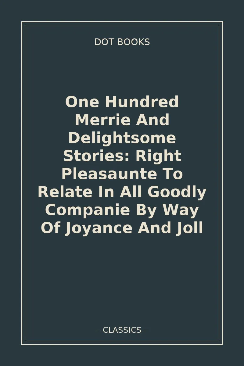 One Hundred Merrie And Delightsome Stories: Right Pleasaunte To Relate In All Goodly Companie By Way Of Joyance And Joll — book cover