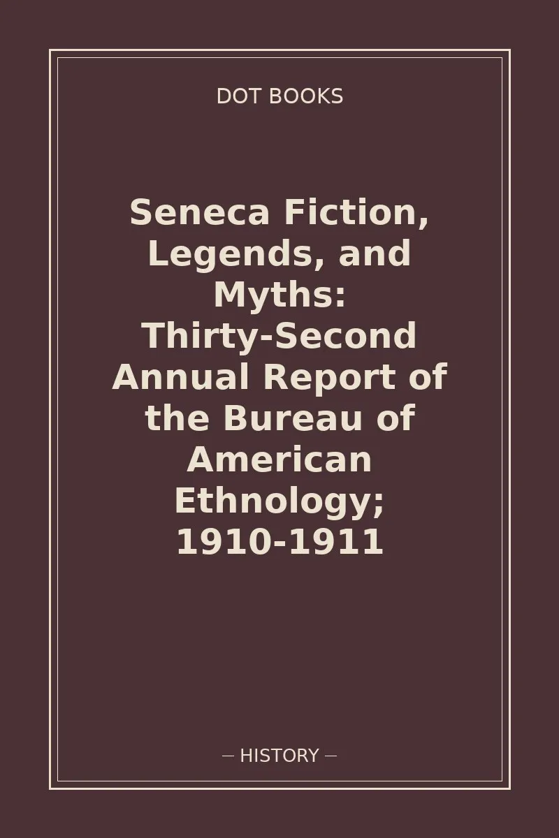 Seneca Fiction, Legends, and Myths: Thirty-Second Annual Report of the Bureau of American Ethnology; 1910-1911 — book cover