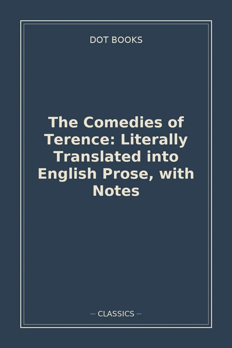 The Comedies of Terence: Literally Translated into English Prose, with Notes — book cover