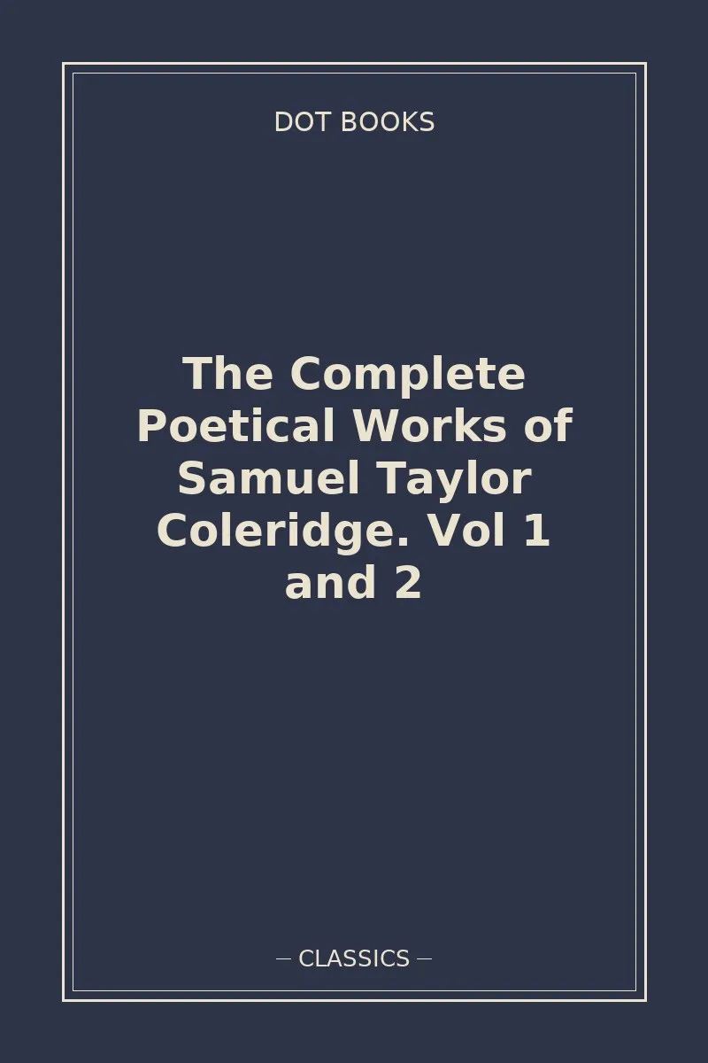 The Complete Poetical Works of Samuel Taylor Coleridge. Vol 1 and 2 — book cover