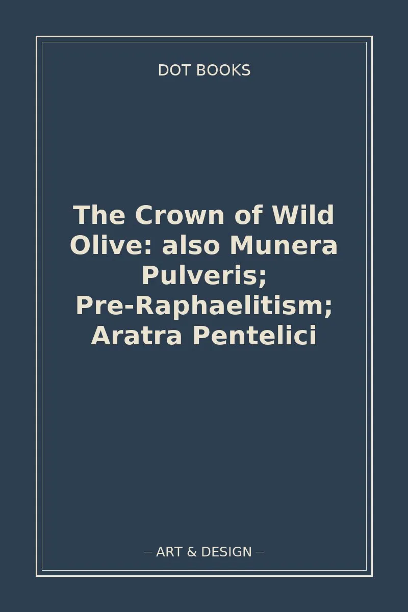 The Crown of Wild Olive: also Munera Pulveris; Pre-Raphaelitism; Aratra Pentelici — book cover
