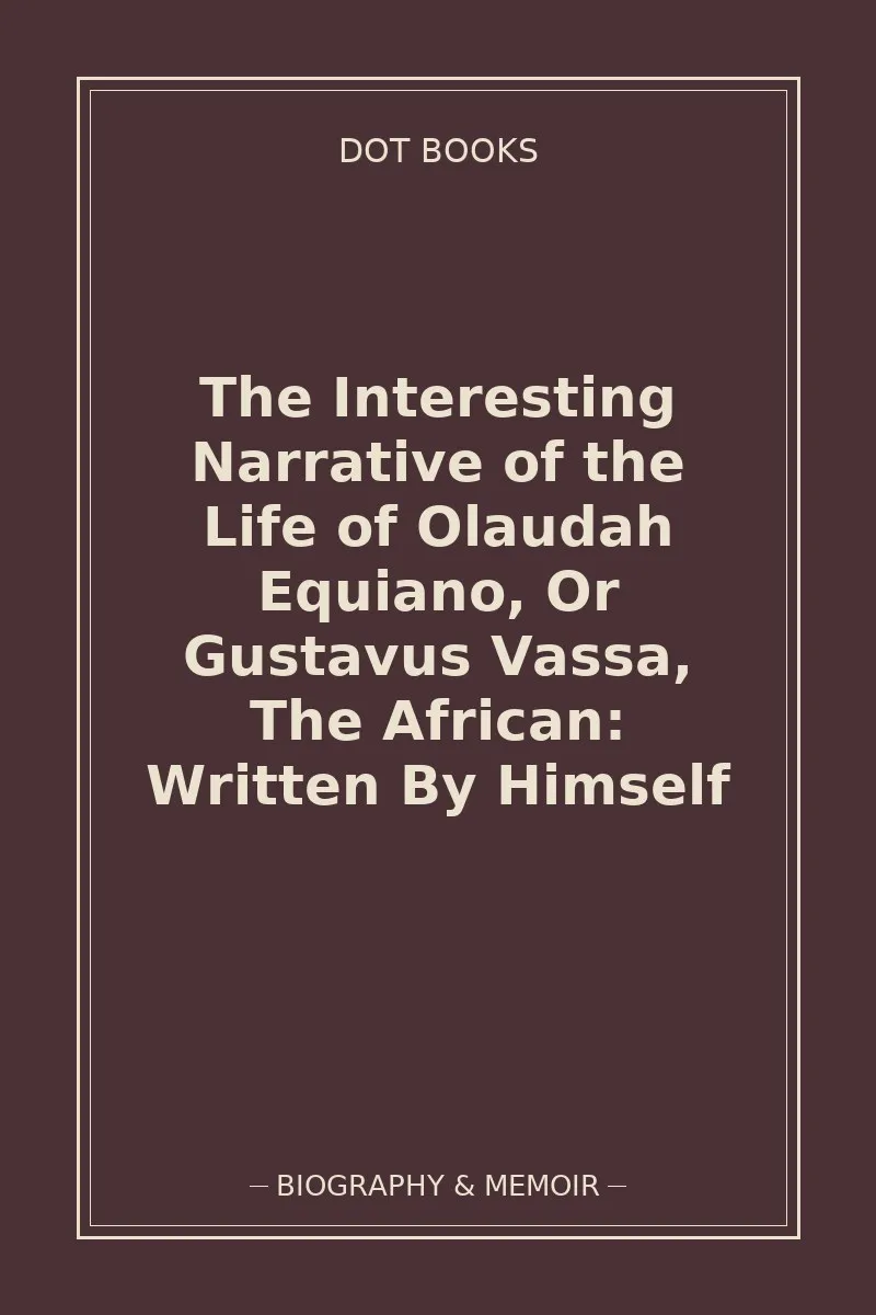 The Interesting Narrative of the Life of Olaudah Equiano, Or Gustavus Vassa, The African: Written By Himself — book cover