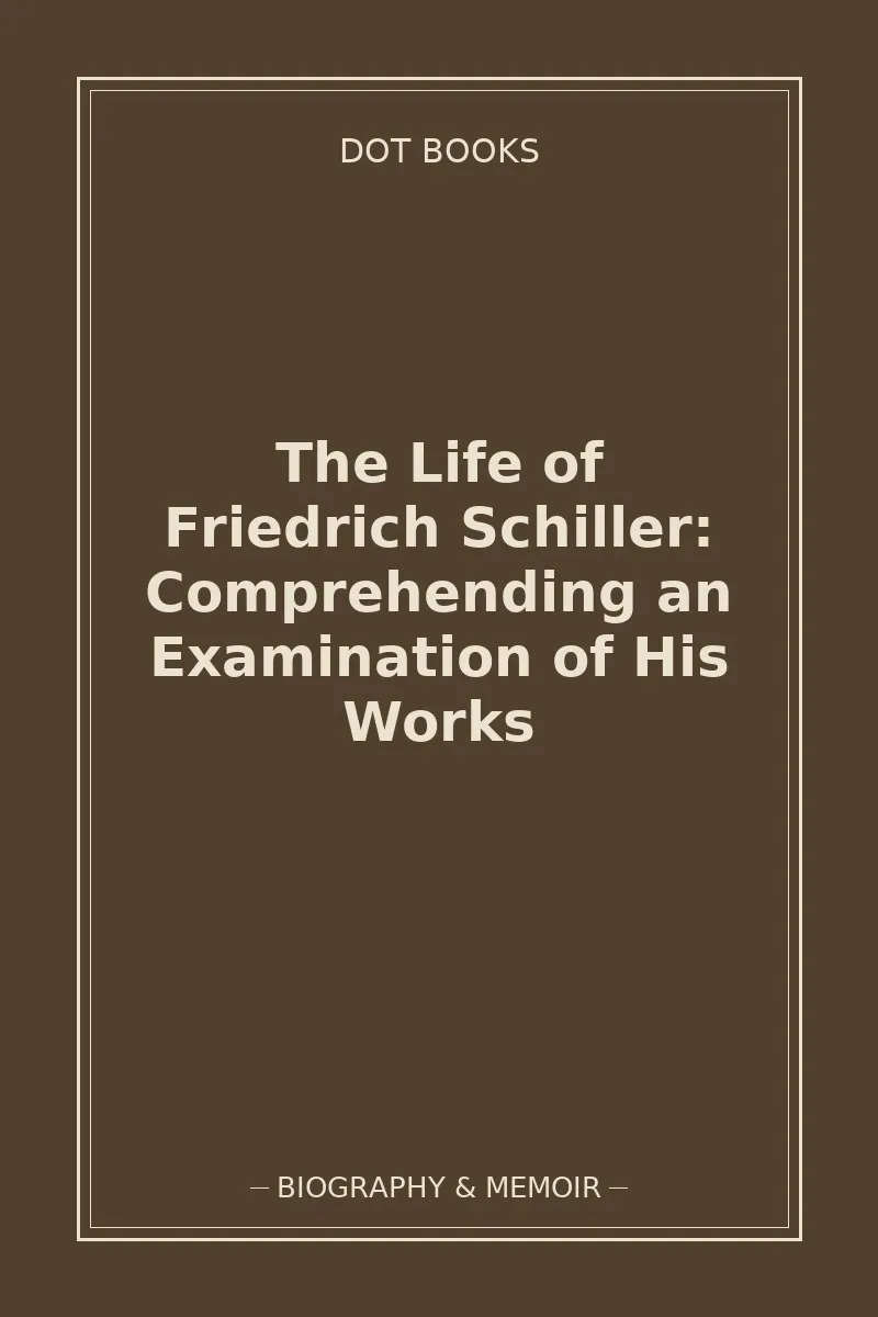 The Life of Friedrich Schiller: Comprehending an Examination of His Works — book cover
