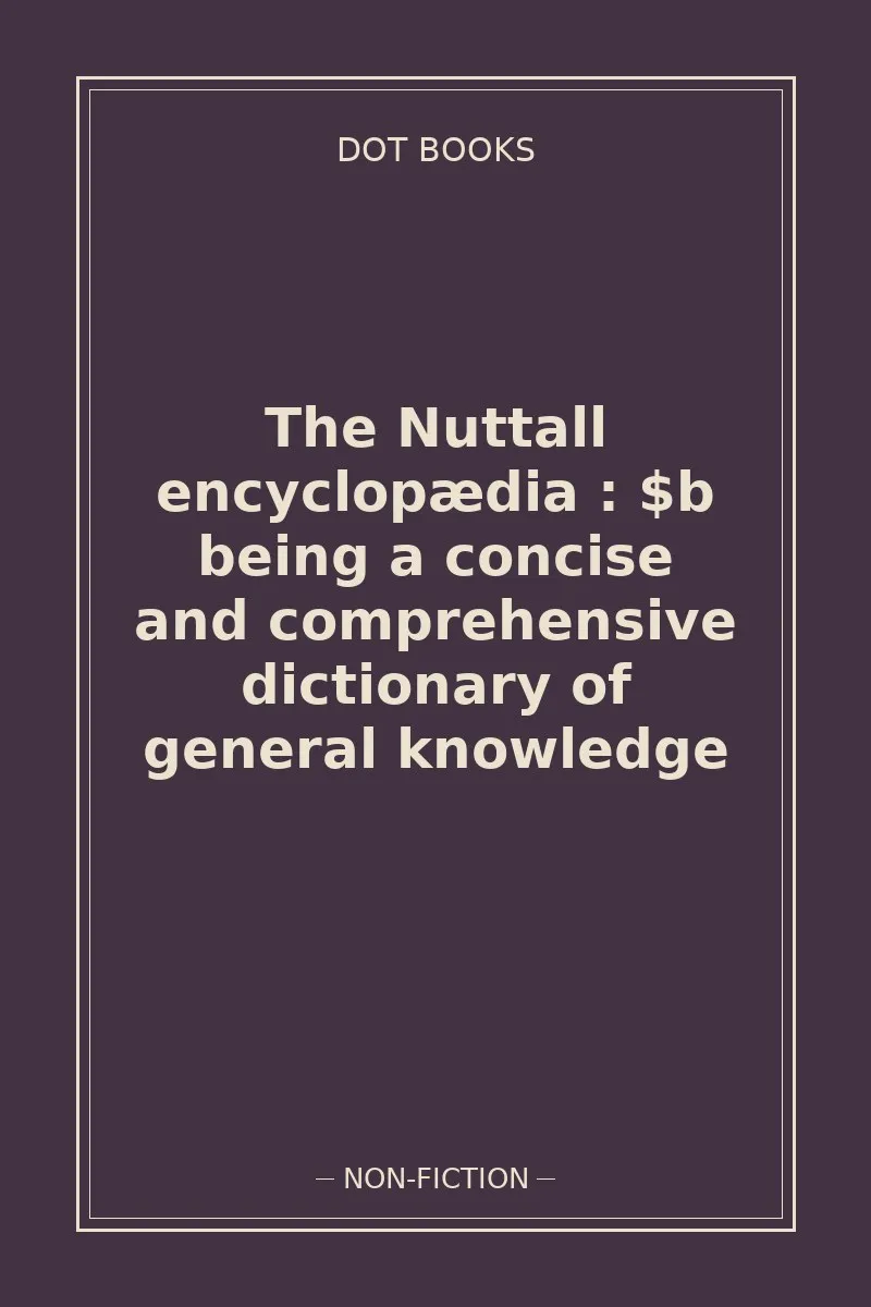 The Nuttall encyclopædia : $b being a concise and comprehensive dictionary of general knowledge — book cover