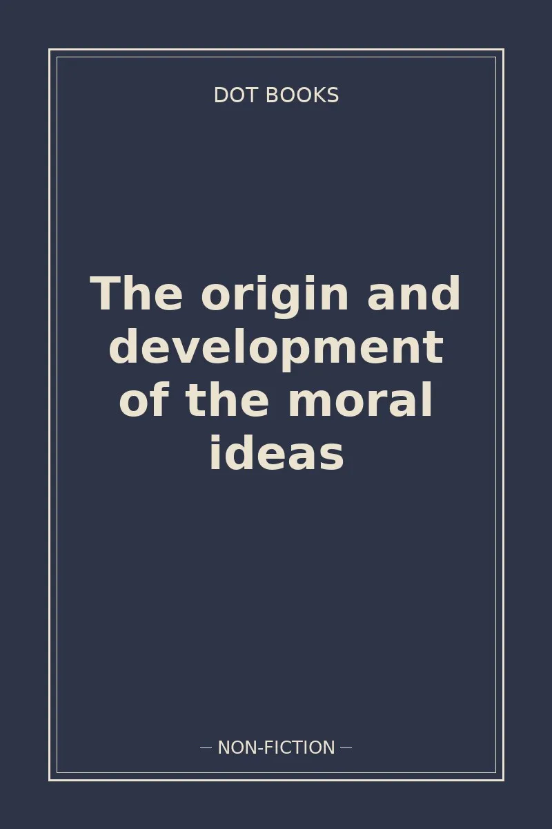 The origin and development of the moral ideas — book cover