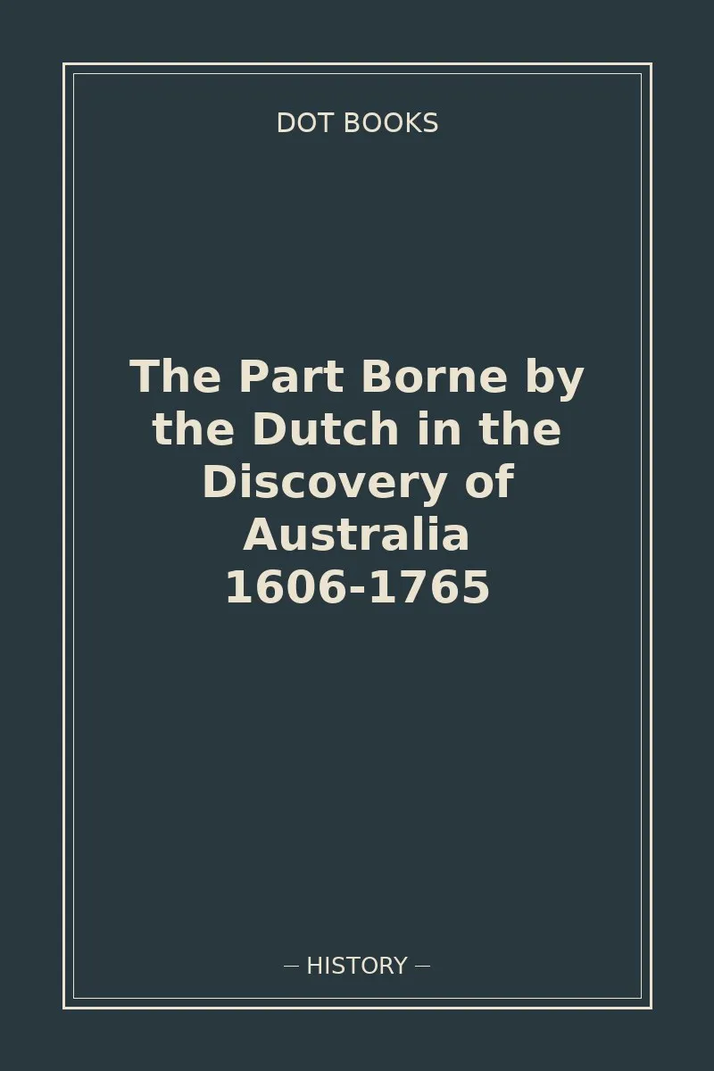 The Part Borne by the Dutch in the Discovery of Australia 1606-1765 — book cover