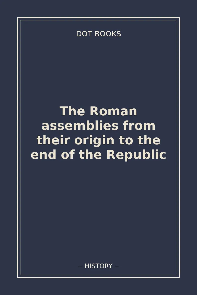 The Roman assemblies from their origin to the end of the Republic — book cover
