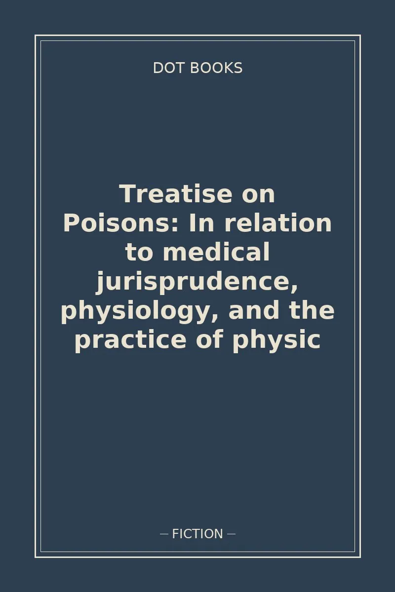 Treatise on Poisons: In relation to medical jurisprudence, physiology, and the practice of physic — book cover