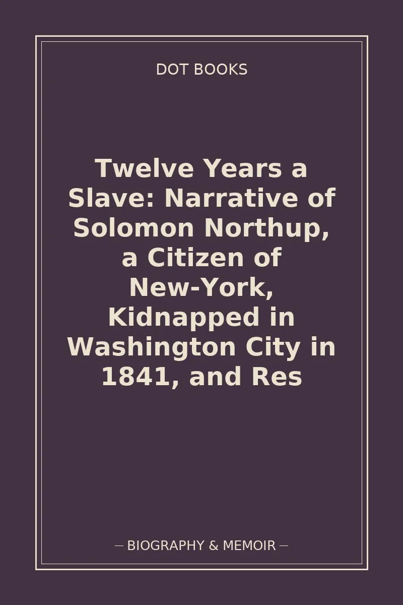 Twelve Years a Slave: Narrative of Solomon Northup, a Citizen of New-York, Kidnapped in Washington City in 1841, and Res — book cover