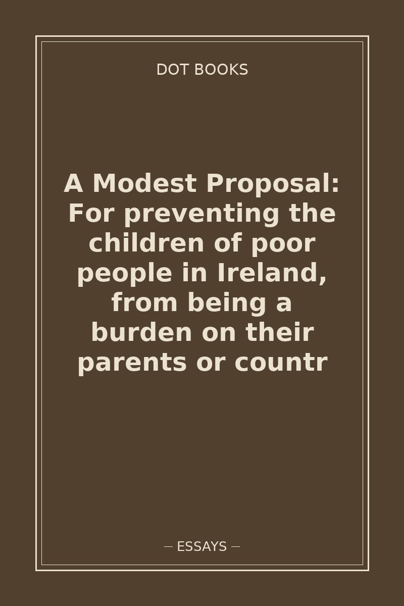 A Modest Proposal: For preventing the children of poor people in Ireland, from being a burden on their parents or countr — book cover