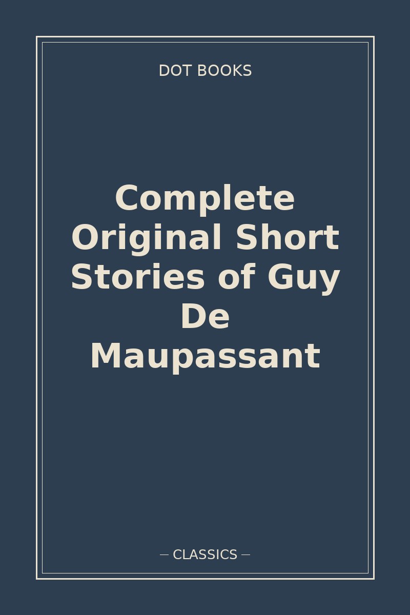 Complete Original Short Stories of Guy De Maupassant — book cover