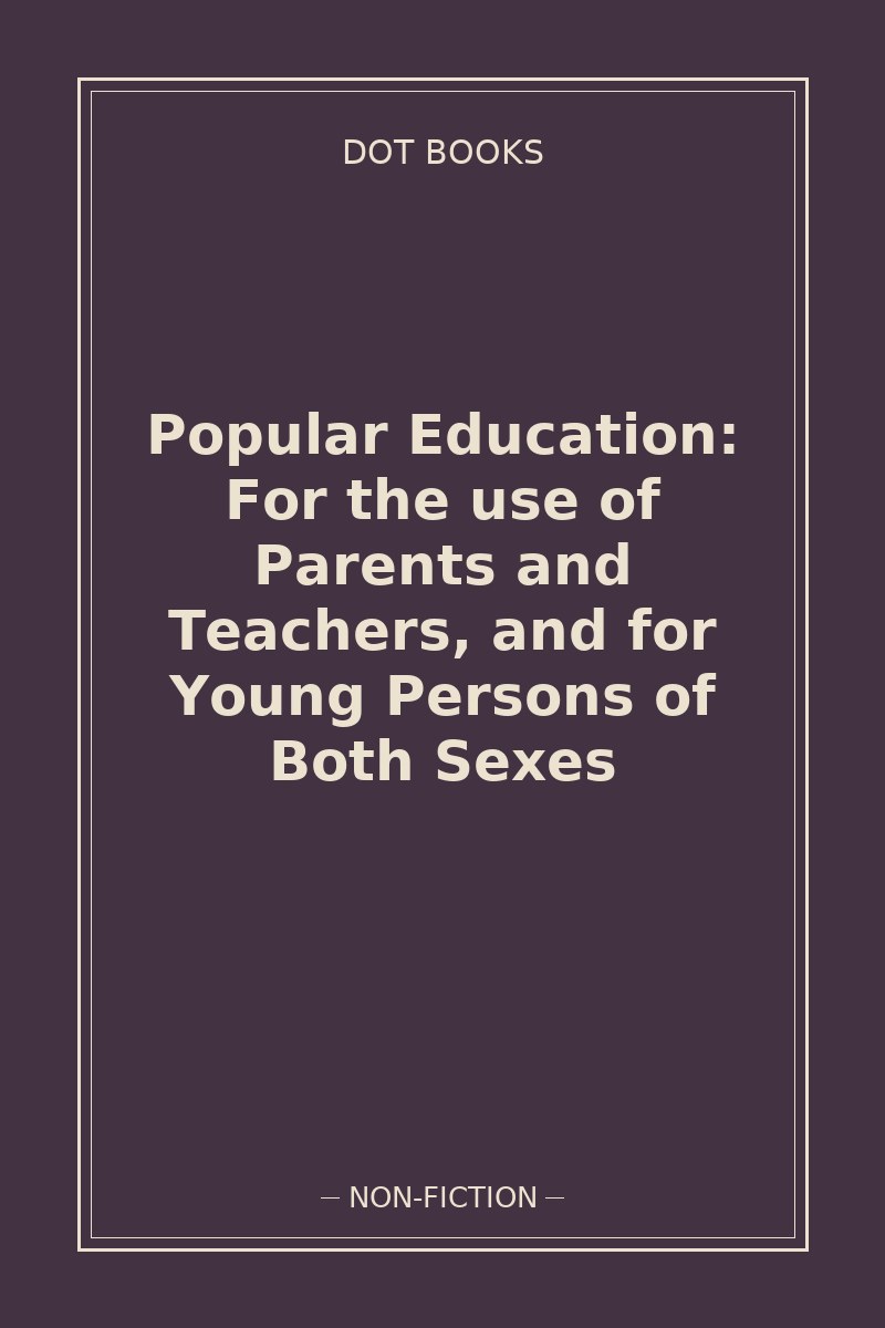 Popular Education: For the use of Parents and Teachers, and for Young Persons of Both Sexes — book cover