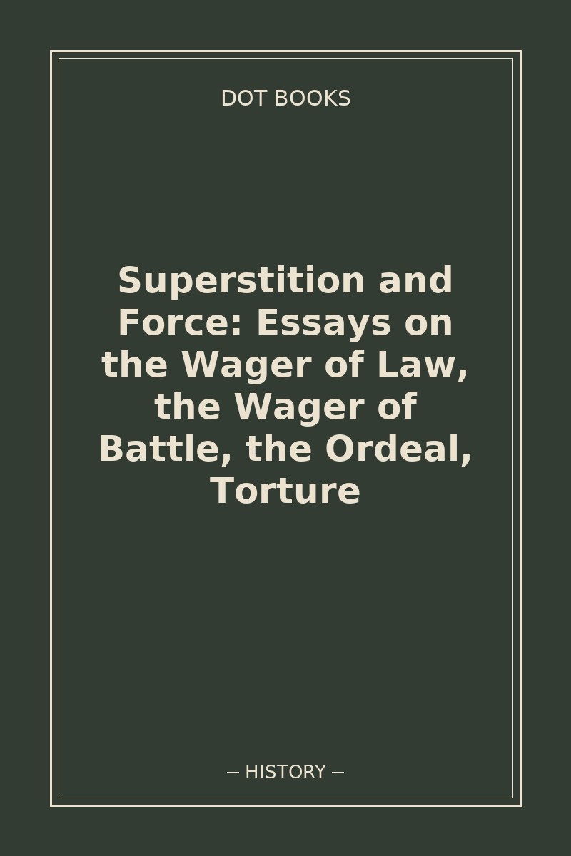 Superstition and Force: Essays on the Wager of Law, the Wager of Battle, the Ordeal, Torture — book cover