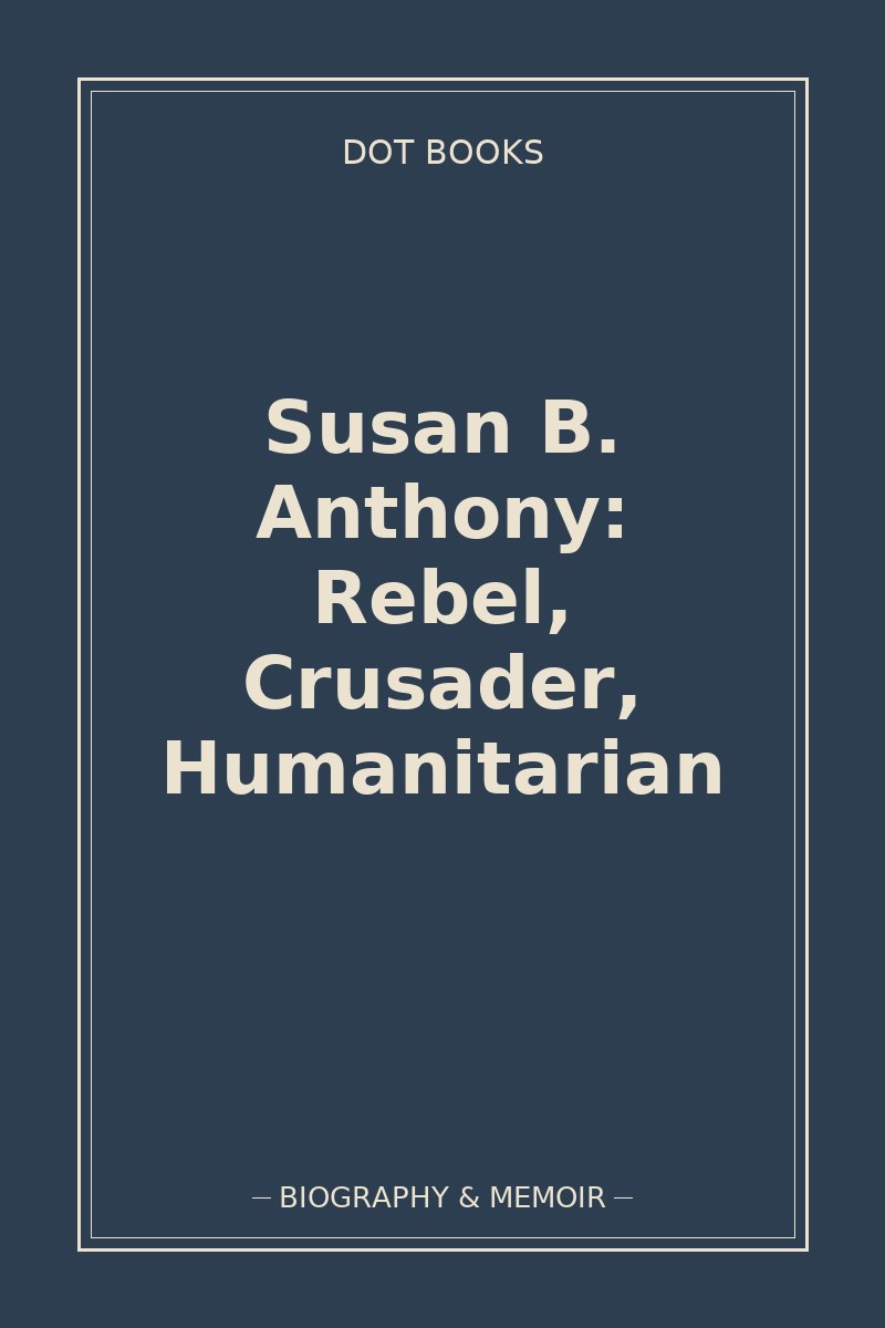 Susan B. Anthony: Rebel, Crusader, Humanitarian — book cover