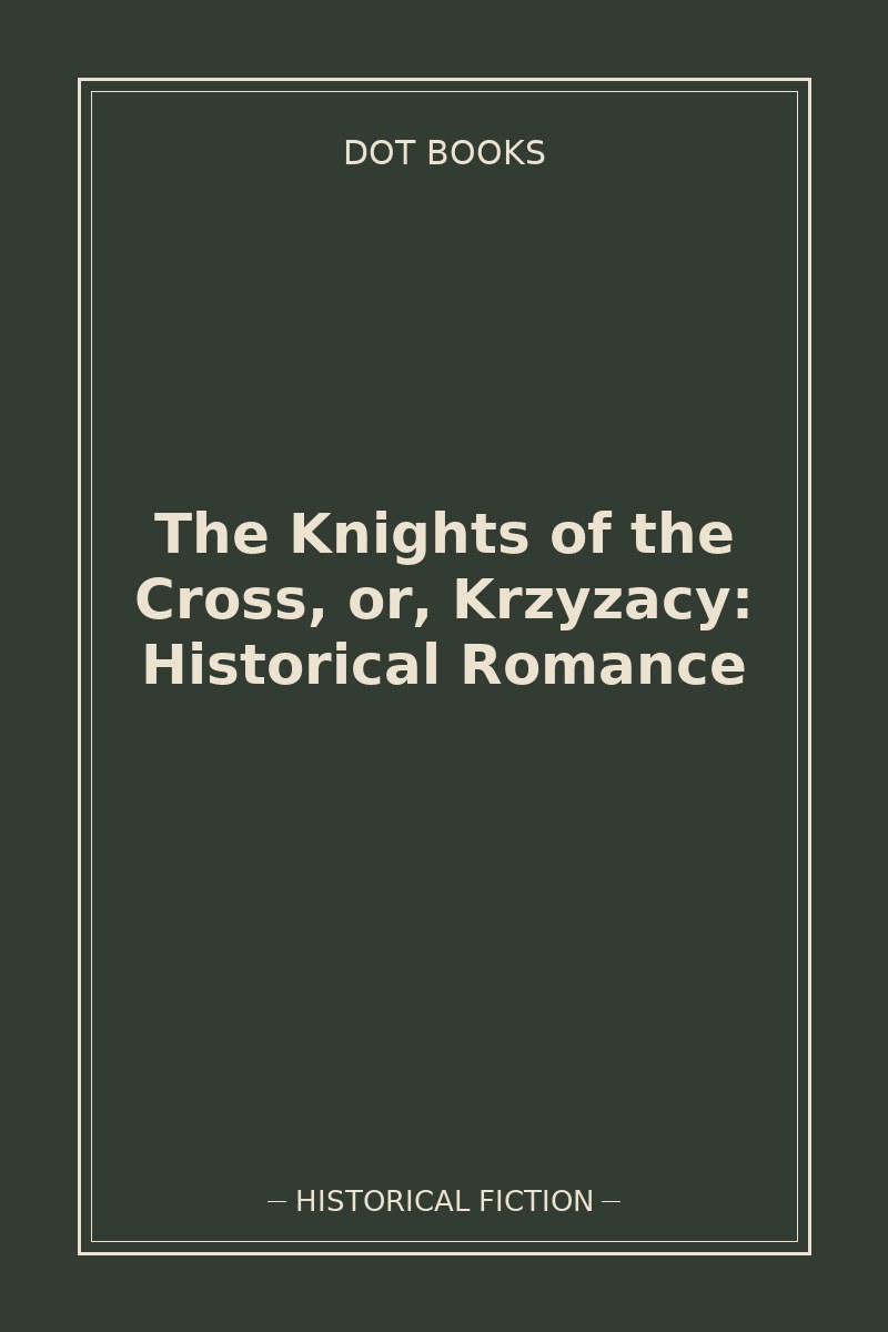 The Knights of the Cross, or, Krzyzacy: Historical Romance — book cover