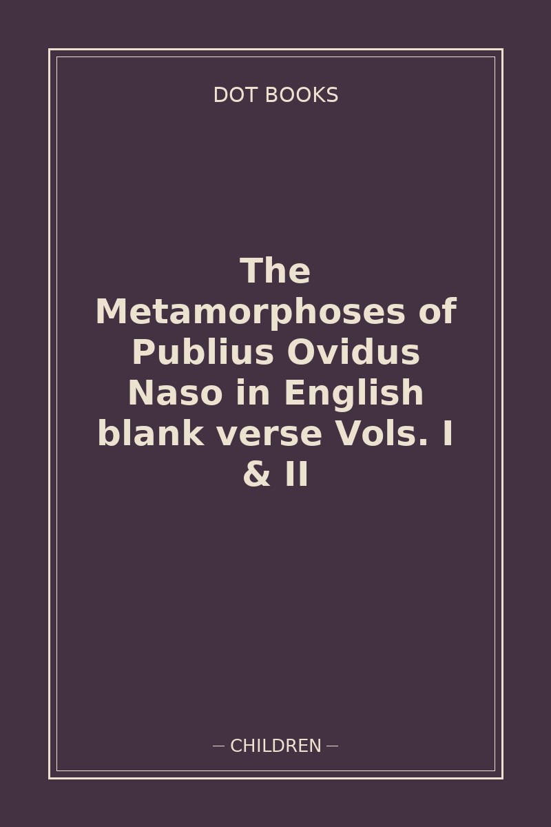 The Metamorphoses of Publius Ovidus Naso in English blank verse Vols. I & II — book cover