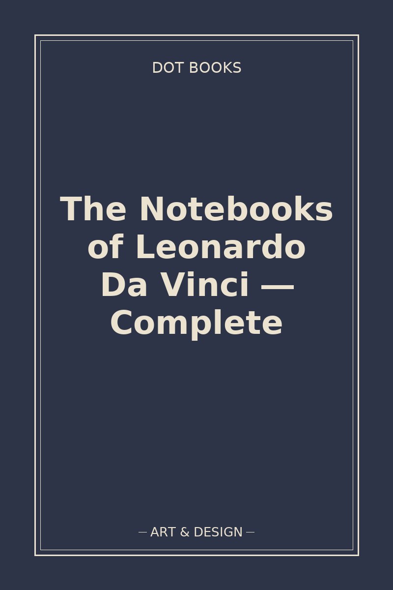 The Notebooks of Leonardo Da Vinci — Complete — book cover