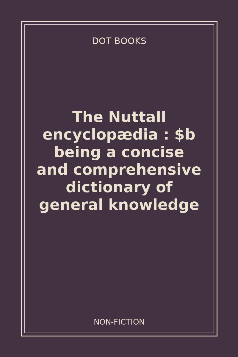 The Nuttall encyclopædia : $b being a concise and comprehensive dictionary of general knowledge — book cover
