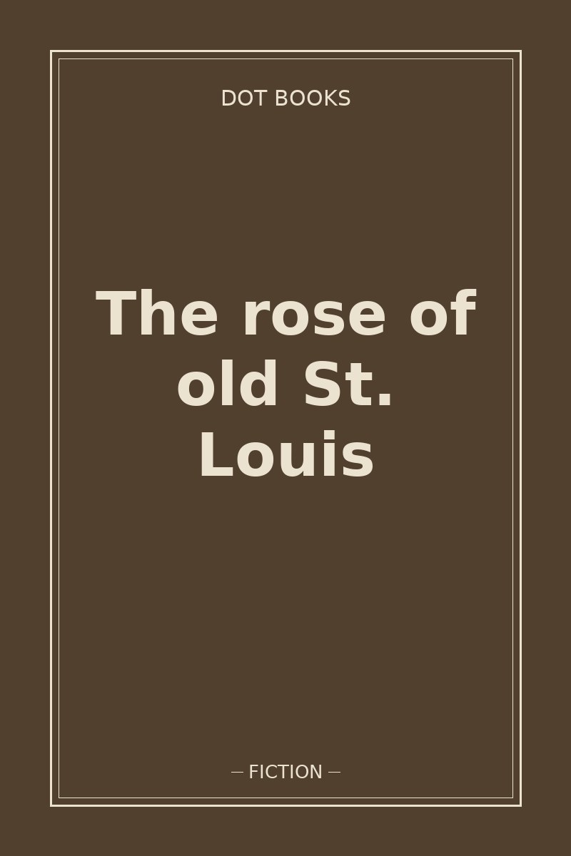 The rose of old St. Louis — book cover