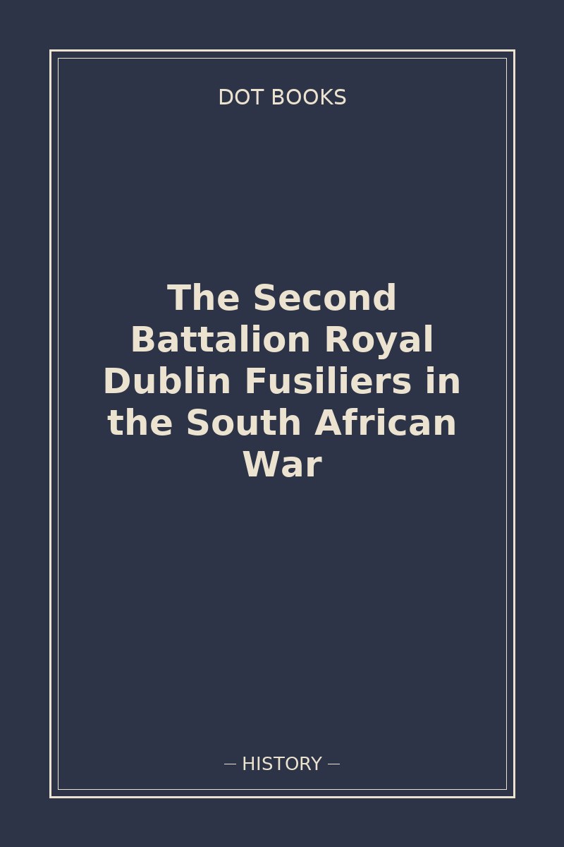 The Second Battalion Royal Dublin Fusiliers in the South African War — book cover
