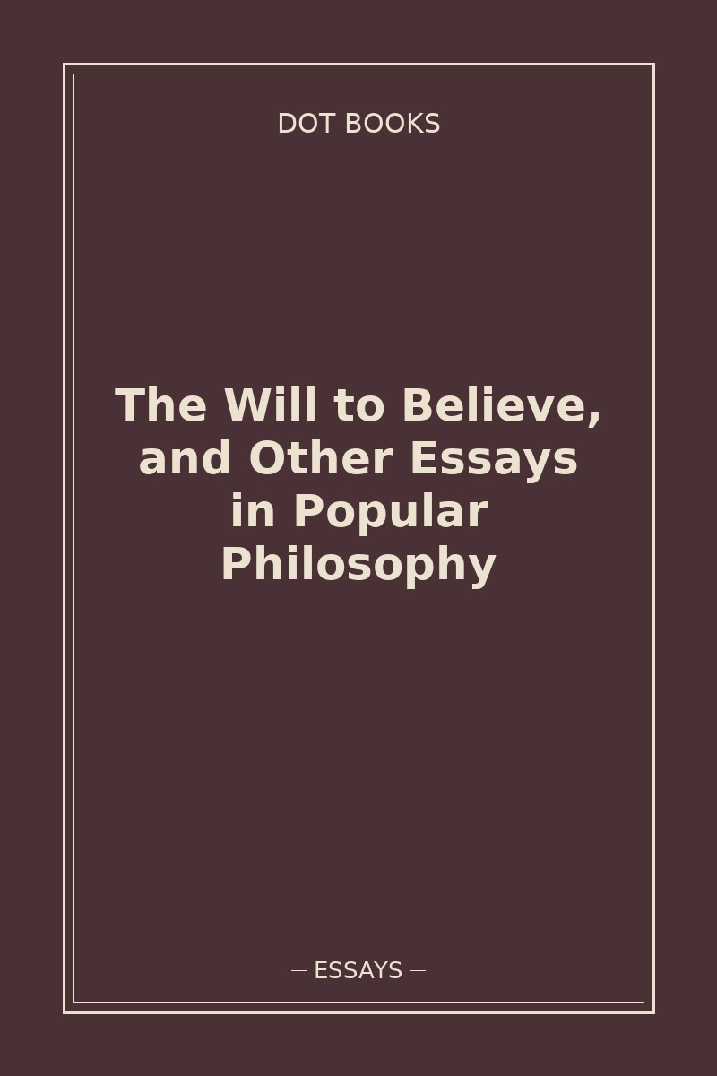 The Will to Believe, and Other Essays in Popular Philosophy — book cover