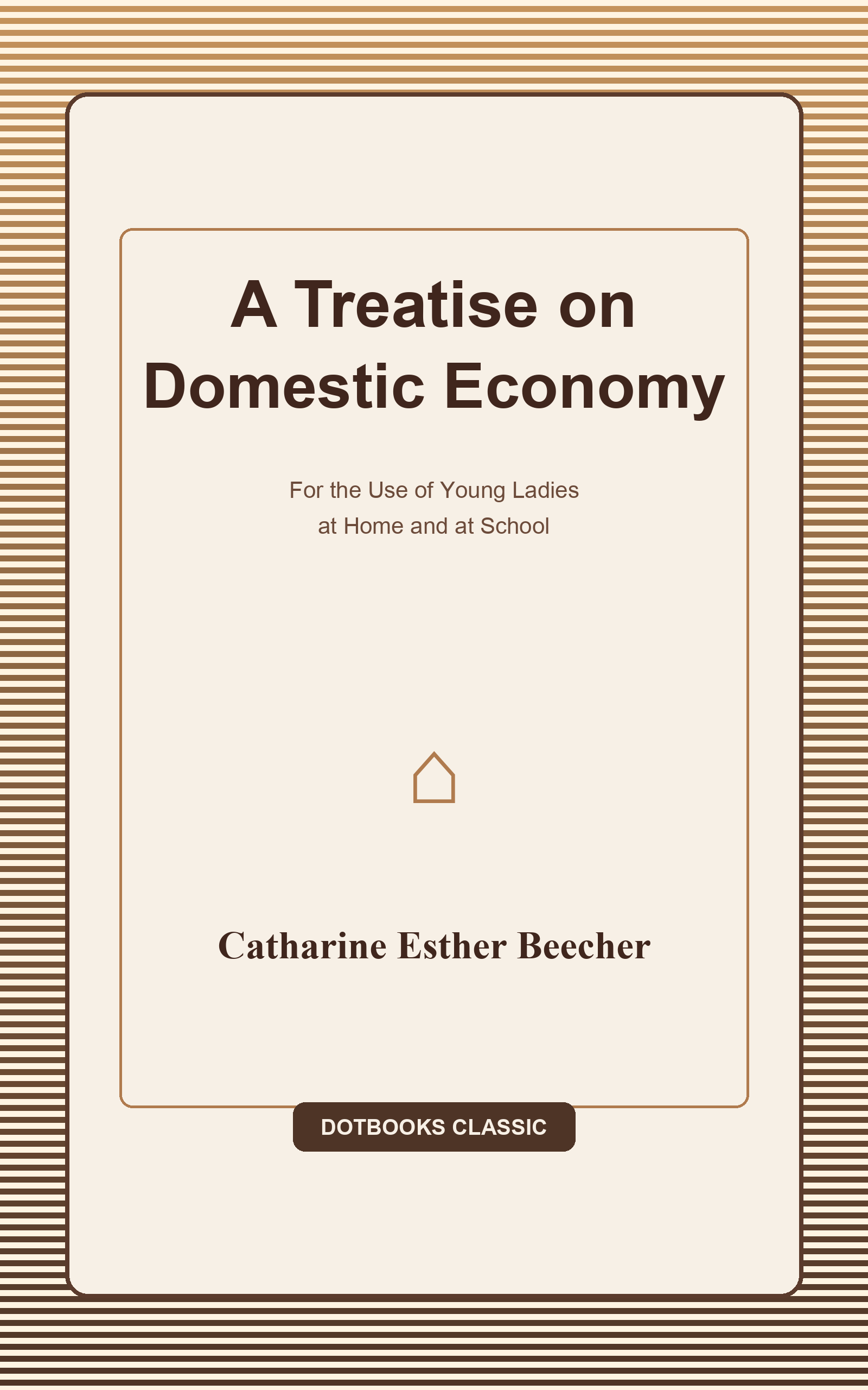 A Treatise on Domestic Economy; For the Use of Young Ladies at Home and at School